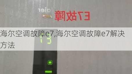 海尔空调故障e7,海尔空调故障e7解决方法