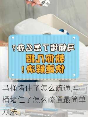 马桶堵住了怎么疏通,马桶堵住了怎么疏通最简单方法