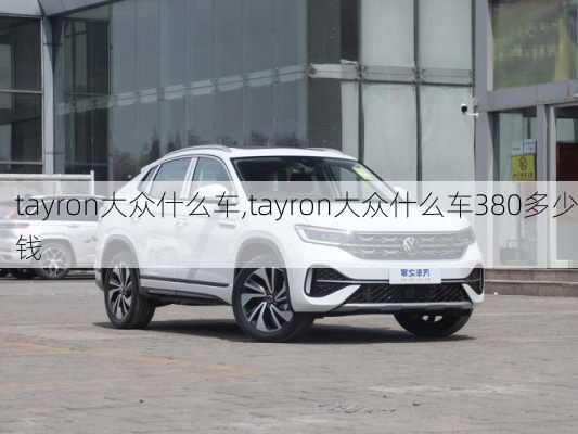 tayron大众什么车,tayron大众什么车380多少钱