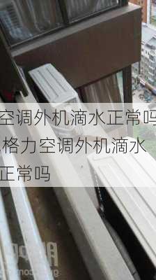 空调外机滴水正常吗,格力空调外机滴水正常吗