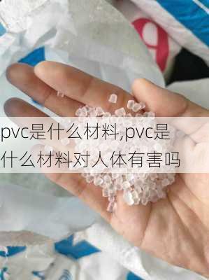 pvc是什么材料,pvc是什么材料对人体有害吗