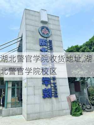 湖北警官学院收货地址,湖北警官学院校区