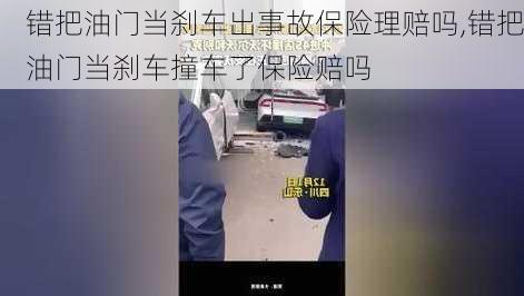 错把油门当刹车出事故保险理赔吗,错把油门当刹车撞车了保险赔吗